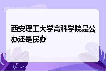 西安理工大学高科学院是公办还是民办？
