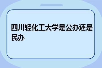 四川轻化工大学是公办还是民办？