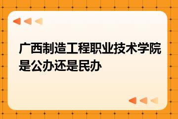 广西制造工程职业技术学院是公办还是民办？