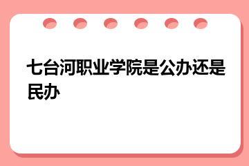 七台河职业学院是公办还是民办？