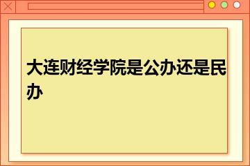 大连财经学院是公办还是民办？