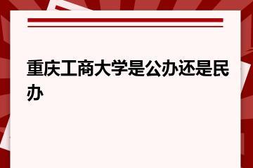 重庆工商大学是公办还是民办？