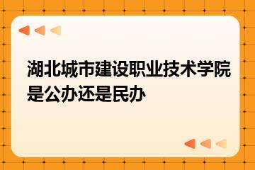 湖北城市建设职业技术学院是公办还是民办？