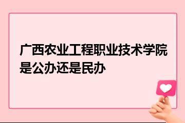 广西农业工程职业技术学院是公办还是民办？