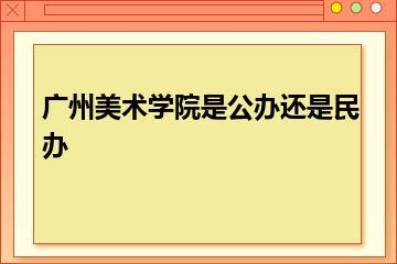 广州美术学院是公办还是民办？