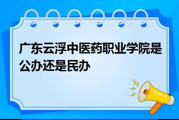广东云浮中医药职业学院是公办还是民办？
