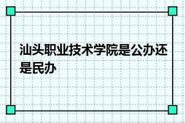 汕头职业技术学院是公办还是民办？