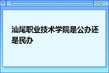 汕尾职业技术学院是公办还是民办？