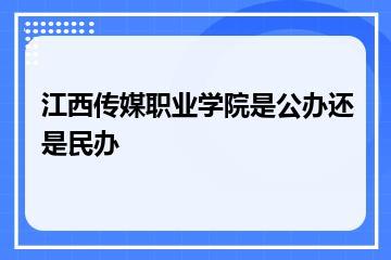 江西传媒职业学院是公办还是民办？