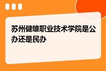 苏州健雄职业技术学院是公办还是民办？