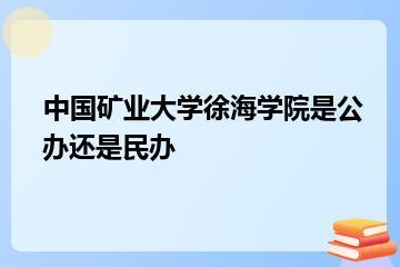 中国矿业大学徐海学院是公办还是民办？
