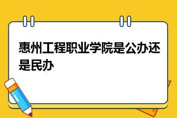 惠州工程职业学院是公办还是民办？