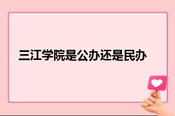 三江学院是公办还是民办？
