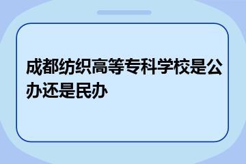 成都纺织高等专科学校是公办还是民办？
