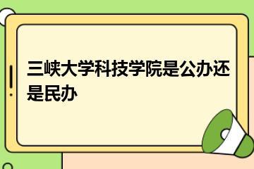 三峡大学科技学院是公办还是民办？