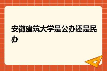 安徽建筑大学是公办还是民办？
