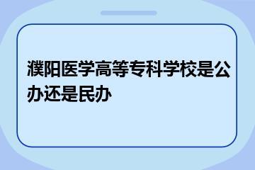 濮阳医学高等专科学校是公办还是民办？