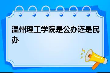 温州理工学院是公办还是民办？