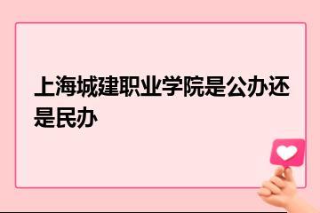 上海城建职业学院是公办还是民办？