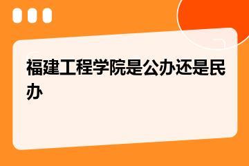 福建工程学院是公办还是民办？