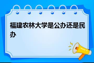 福建农林大学是公办还是民办？