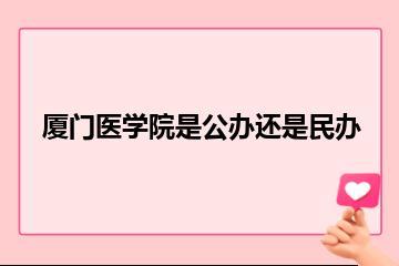 厦门医学院是公办还是民办？