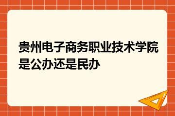 贵州电子商务职业技术学院是公办还是民办？