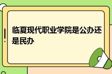 临夏现代职业学院是公办还是民办？
