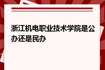 浙江机电职业技术学院是公办还是民办？