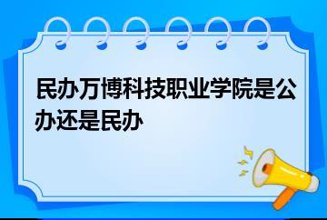 民办万博科技职业学院是公办还是民办？