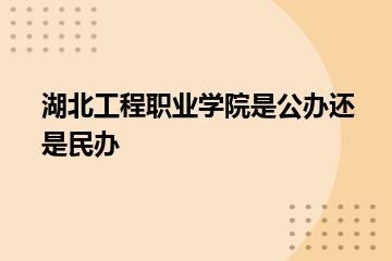 湖北工程职业学院是公办还是民办？