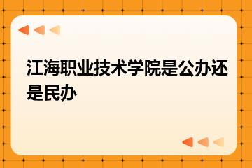 江海职业技术学院是公办还是民办？