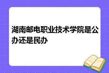 湖南邮电职业技术学院是公办还是民办？