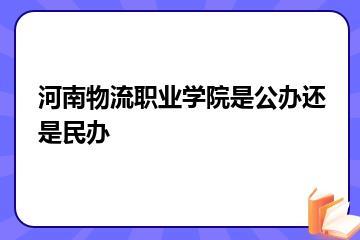 河南物流职业学院是公办还是民办？