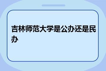 吉林师范大学是公办还是民办？