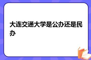 大连交通大学是公办还是民办？