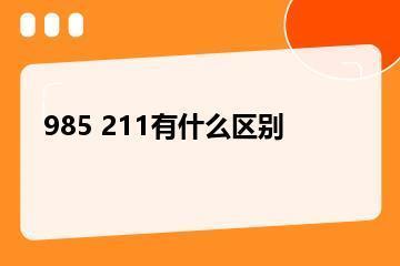 985 211有什么区别？