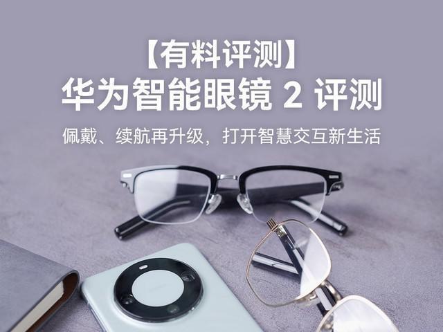 华为智能眼镜 2 评测：佩戴、续航再升级，打开智慧交互新生活