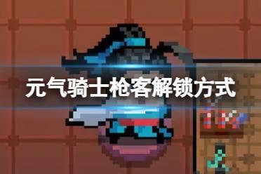 元气骑士枪客怎么解锁