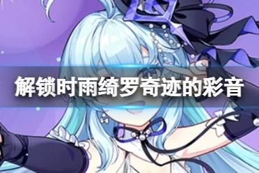 《崩坏学园2》怎么解锁形象时雨绮罗奇迹的彩音