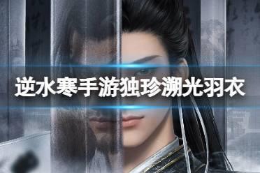 逆水寒手游独珍溯光羽衣获取途径